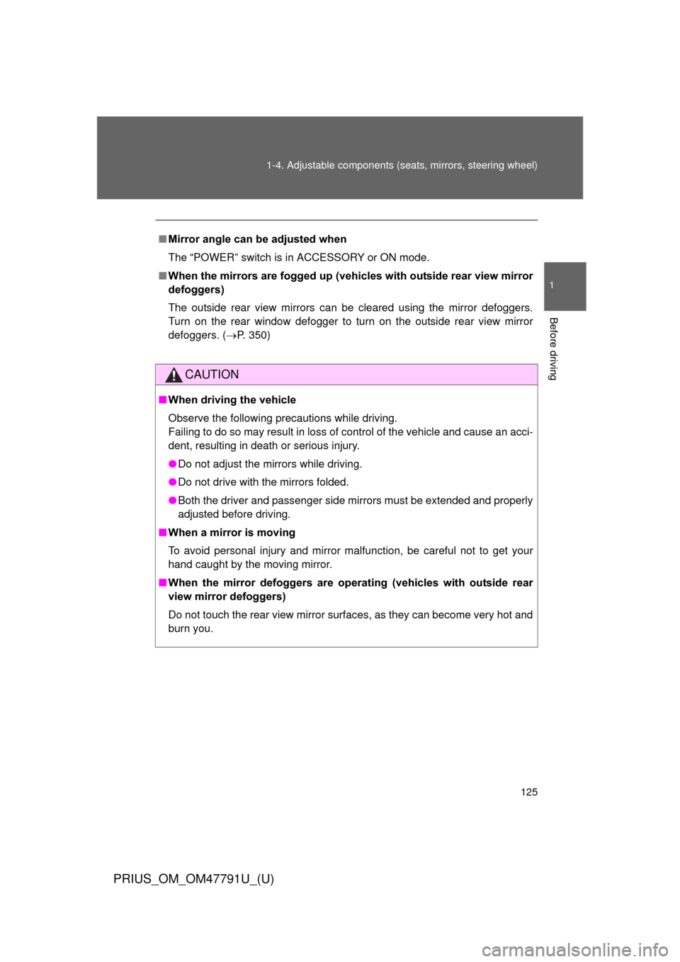 TOYOTA PRIUS 2013 3.G Owners Manual 125
1-4. Adjustable components (s
eats, mirrors, steering wheel)
1
Before driving
PRIUS_OM_OM47791U_(U)
■Mirror angle can be adjusted when
The “POWER” switch is in ACCESSORY or ON mode.
■ When