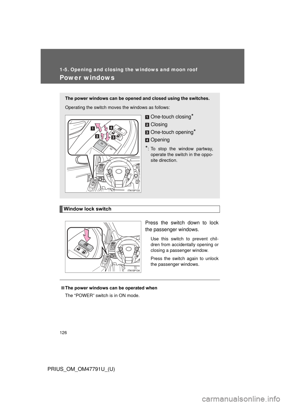 TOYOTA PRIUS 2013 3.G Owners Manual 126
PRIUS_OM_OM47791U_(U)
1-5. Opening and closing the windows and moon roof
Power windows
Window lock switchPress the switch down to lock
the passenger windows.
Use this switch to prevent chil-
dren 