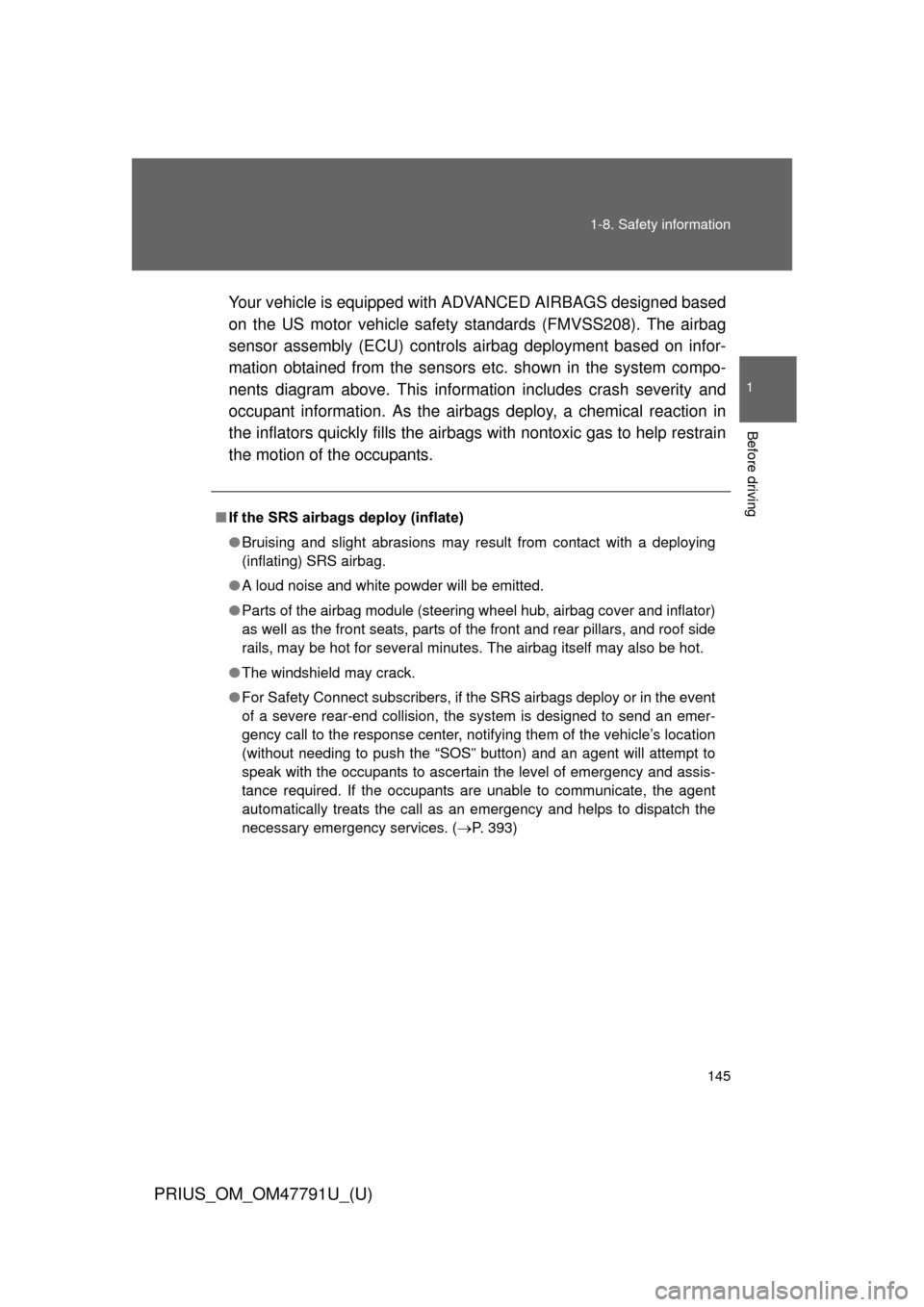 TOYOTA PRIUS 2013 3.G Owners Manual 145
1-8. Safety information
1
Before driving
PRIUS_OM_OM47791U_(U)
Your vehicle is equipped with 
ADVANCED AIRBAGS designed based
on the US motor vehicle safety  standards (FMVSS208). The airbag
senso