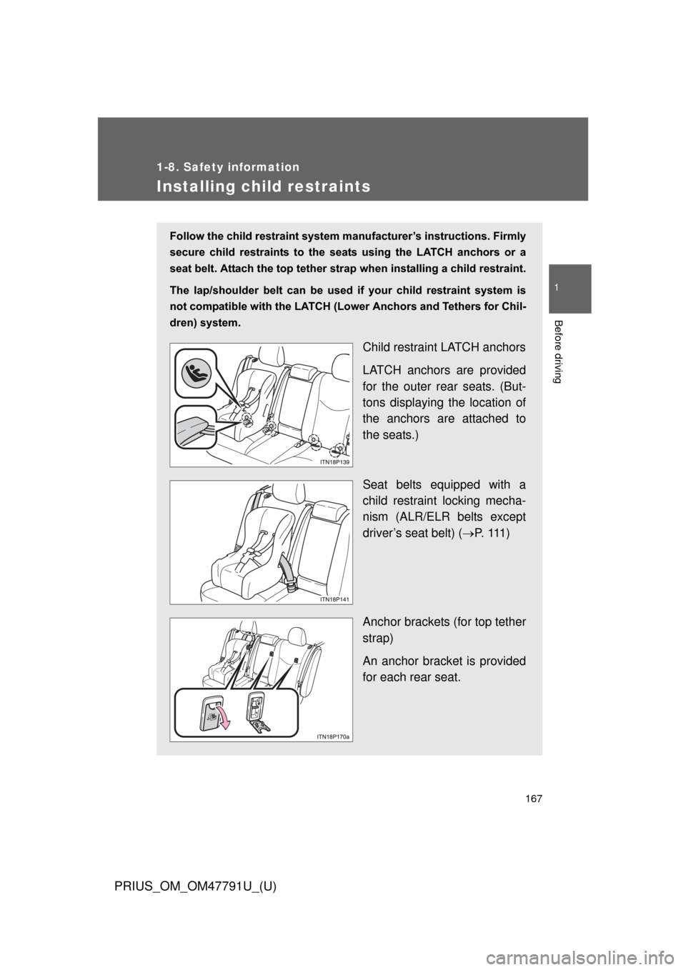 TOYOTA PRIUS 2013 3.G Owners Manual 167
1
1-8. Safety information
Before driving
PRIUS_OM_OM47791U_(U)
Installing child restraints
Follow the child restraint system manufacturer’s instructions. Firmly
secure  child  restraints  to  th