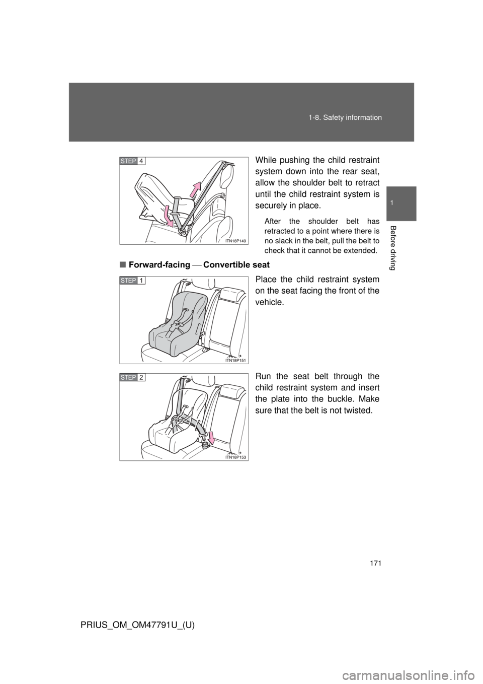 TOYOTA PRIUS 2013 3.G Owners Manual 171
1-8. Safety information
1
Before driving
PRIUS_OM_OM47791U_(U)
While pushing the child restraint
system down into the rear seat,
allow the shoulder belt to retract
until the child re
straint syste