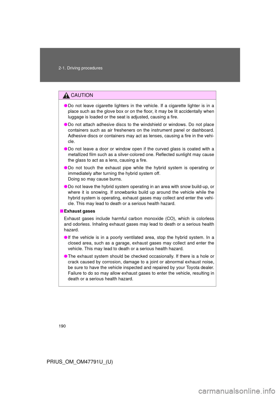 TOYOTA PRIUS 2013 3.G Owners Manual 190 2-1. Driving procedures
PRIUS_OM_OM47791U_(U)
CAUTION
●Do not leave cigarette lighters in the vehicle. If a cigarette lighter is in a
place such as the glove box or on the floor, it may be lit a