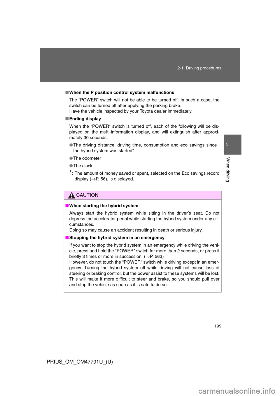 TOYOTA PRIUS 2013 3.G Owners Manual 199
2-1. Driving procedures
PRIUS_OM_OM47791U_(U)
2
When driving
■
When the P position cont rol system malfunctions
The “POWER” switch will not be able to be turned off. In such a case, the
swit
