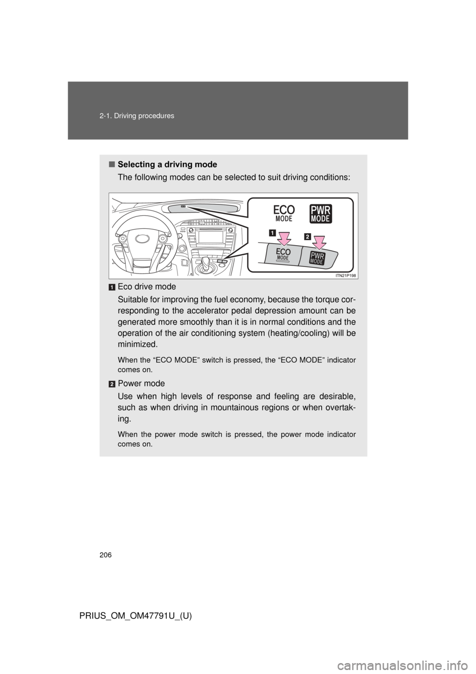 TOYOTA PRIUS 2013 3.G Owners Manual 206 2-1. Driving procedures
PRIUS_OM_OM47791U_(U)
■Selecting a driving mode
The following modes can be selected to suit driving conditions:
Eco drive mode
Suitable for improving the fuel  economy, b