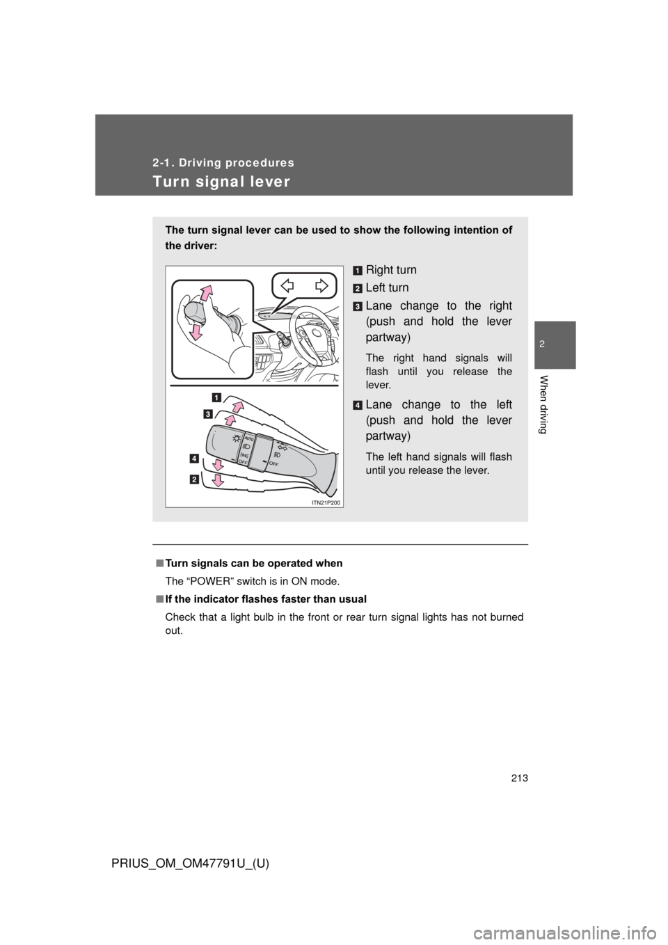 TOYOTA PRIUS 2013 3.G Owners Manual 213
2-1. Driving procedures
PRIUS_OM_OM47791U_(U)
2
When driving
Tur n signal lever
■Turn signals can be operated when
The “POWER” switch is in ON mode.
■ If the indicator flashes faster than 