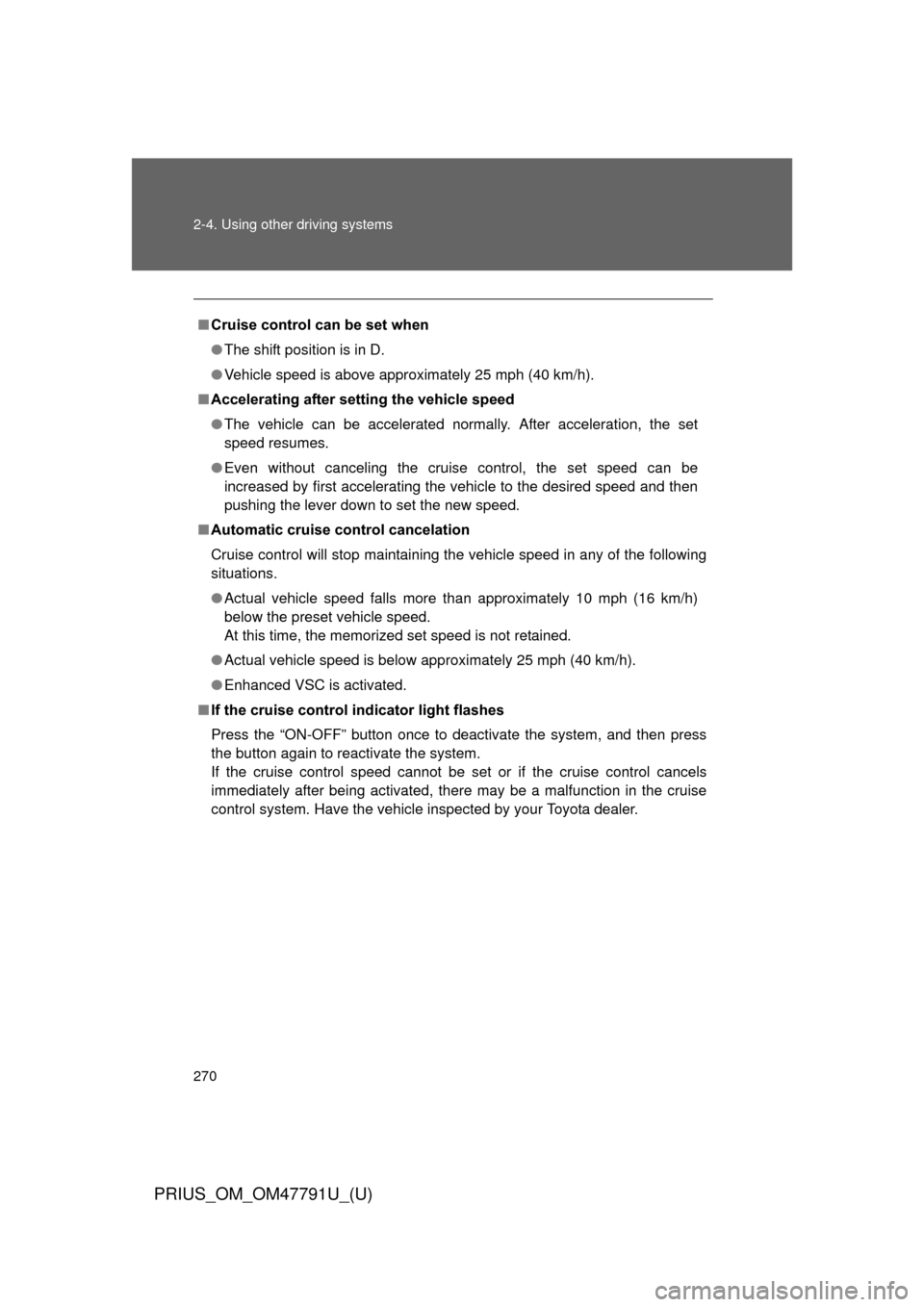 TOYOTA PRIUS 2013 3.G Owners Manual 270 2-4. Using other driving systems
PRIUS_OM_OM47791U_(U)
■Cruise control can be set when
● The shift position is in D.
● Vehicle speed is above approximately 25 mph (40 km/h). 
■ Acceleratin