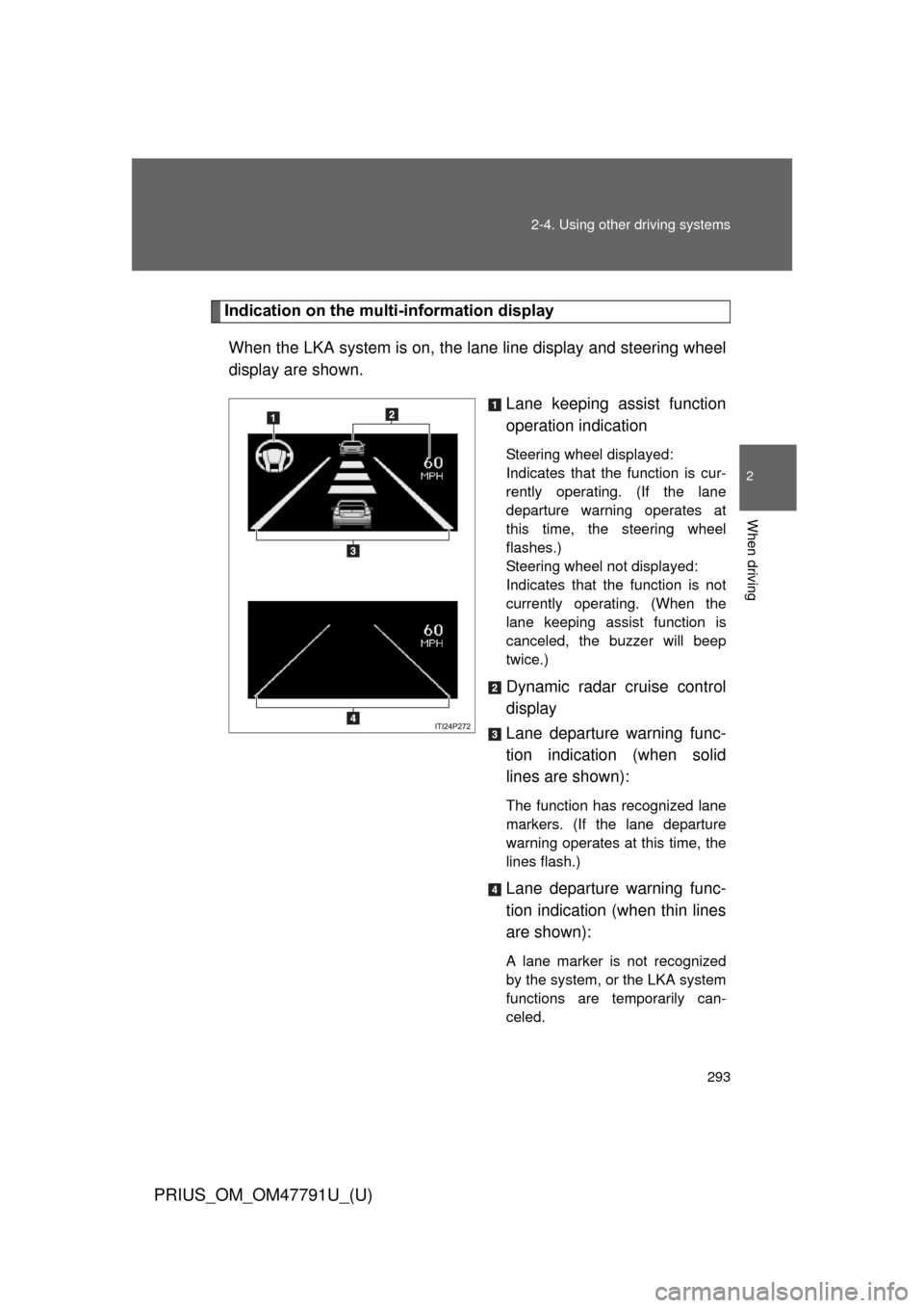 TOYOTA PRIUS 2013 3.G Owners Manual 293
2-4. Using other
driving systems
PRIUS_OM_OM47791U_(U)
2
When driving
Indication on the multi-information display
When the LKA system is on, the lane line display and steering wheel
display are s TOYOTA PRIUS 2013 3.G Owners Manual 293
2-4. Using other
driving systems
PRIUS_OM_OM47791U_(U)
2
When driving
Indication on the multi-information display
When the LKA system is on, the lane line display and steering wheel
display are s