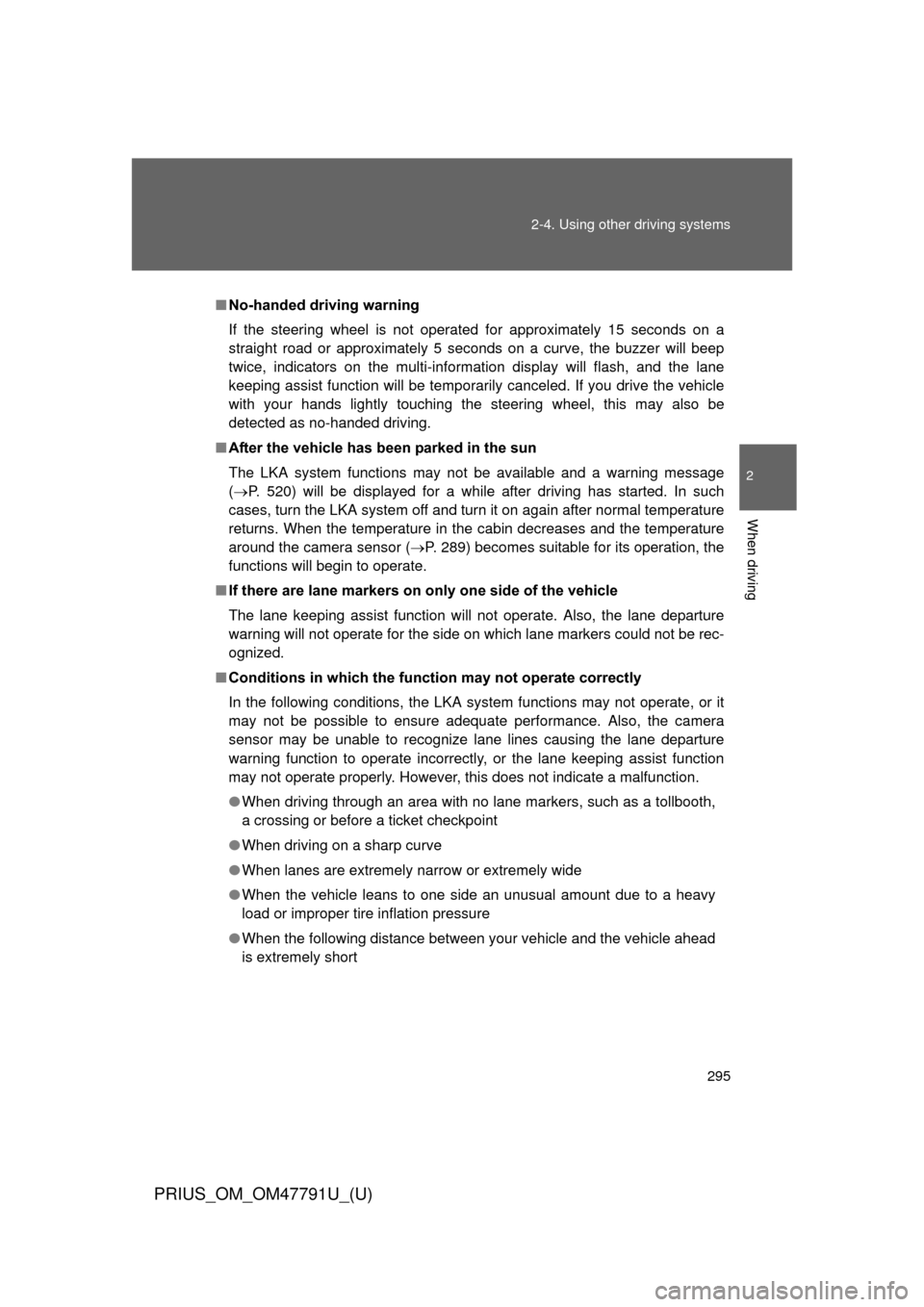 TOYOTA PRIUS 2013 3.G Owners Manual 295
2-4. Using other 
driving systems
PRIUS_OM_OM47791U_(U)
2
When driving
■No-handed driving warning
If the steering wheel is not operated for approximately 15 seconds on a
straight road or approxi