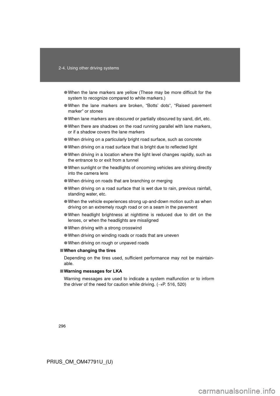 TOYOTA PRIUS 2013 3.G Owners Manual 296 2-4. Using other driving systems
PRIUS_OM_OM47791U_(U)
●When the lane markers are yellow (These may be more difficult for the
system to recognize compared to white markers.)
● When the lane ma