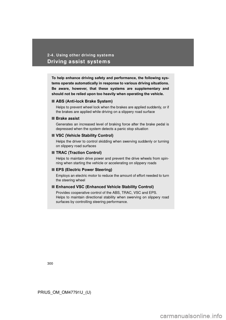 TOYOTA PRIUS 2013 3.G Owners Manual 300
2-4. Using other driving systems
PRIUS_OM_OM47791U_(U)
Driving assist systems
To help enhance driving safety and performance, the following sys-
tems operate automatically in res ponse to TOYOTA PRIUS 2013 3.G Owners Manual 300
2-4. Using other driving systems
PRIUS_OM_OM47791U_(U)
Driving assist systems
To help enhance driving safety and performance, the following sys-
tems operate automatically in res ponse to