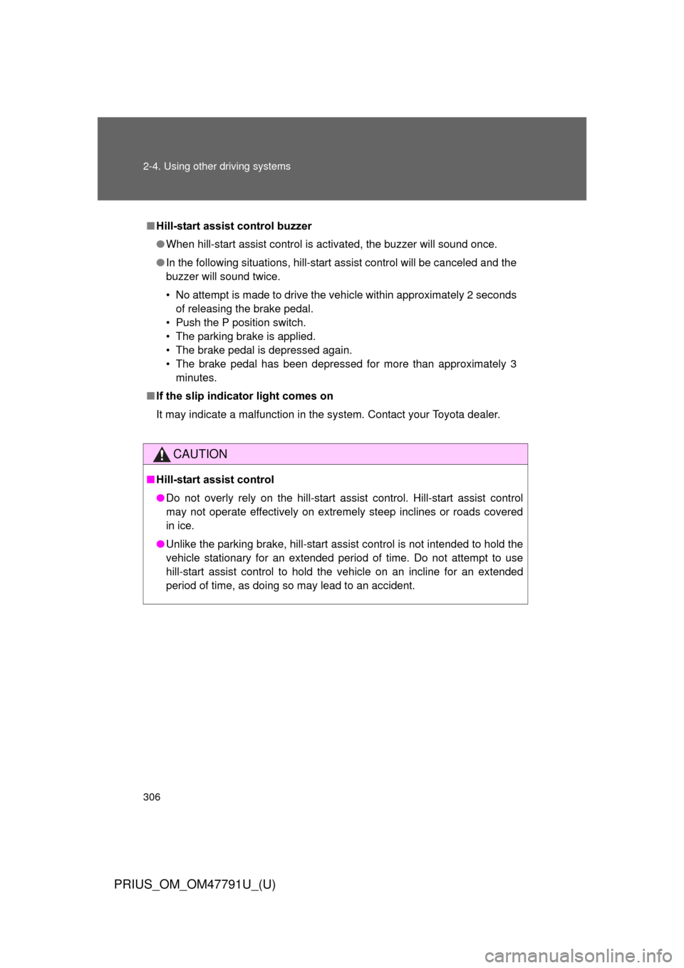 TOYOTA PRIUS 2013 3.G Owners Manual 306 2-4. Using other driving systems
PRIUS_OM_OM47791U_(U)
■Hill-start assist control buzzer
● When hill-start assist control is activated, the buzzer will sound once.
● In the following situati