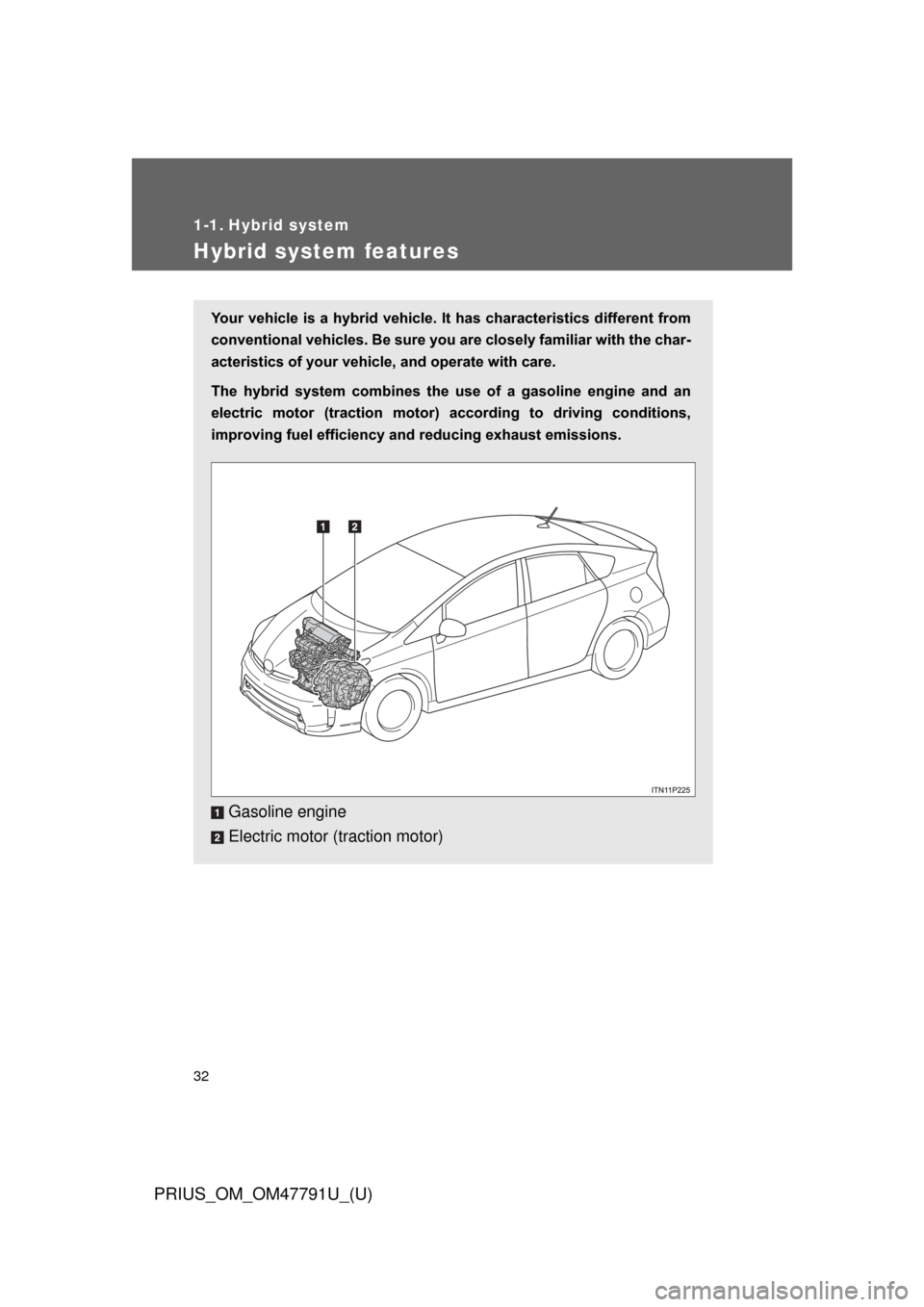TOYOTA PRIUS 2013 3.G Owners Guide 32
PRIUS_OM_OM47791U_(U)
1-1. Hybrid system
Hybrid system features
Your vehicle is a hybrid  vehicle. It has characteristics different from
conventional vehicles. Be sure you  are closely familiar wit