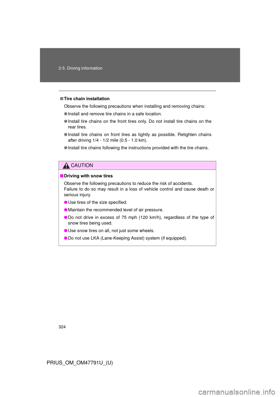 TOYOTA PRIUS 2013 3.G Owners Manual 324 2-5. Driving information
PRIUS_OM_OM47791U_(U)
■Tire chain installation
Observe the following precautions when installing and removing chains:
● Install and remove tire chains in a safe locati