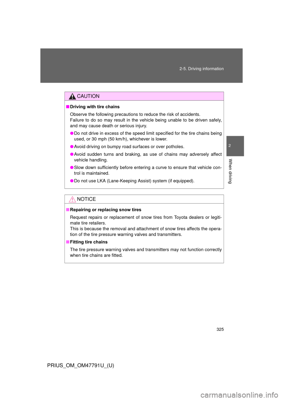 TOYOTA PRIUS 2013 3.G Owners Manual 325
2-5. Driving information
PRIUS_OM_OM47791U_(U)
2
When driving
CAUTION
■
Driving with tire chains
Observe the following precautions to reduce the risk of accidents. 
Failure to do so may result i