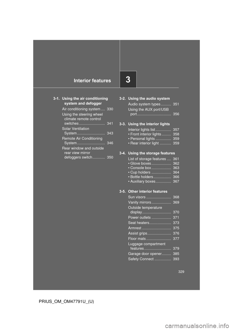 TOYOTA PRIUS 2013 3.G Owners Manual Interior features3
329
PRIUS_OM_OM47791U_(U)
3-1. Using the air conditioning system and defogger
Air conditioning system ....  330
Using the steering wheel  climate remote control 
switches ..........