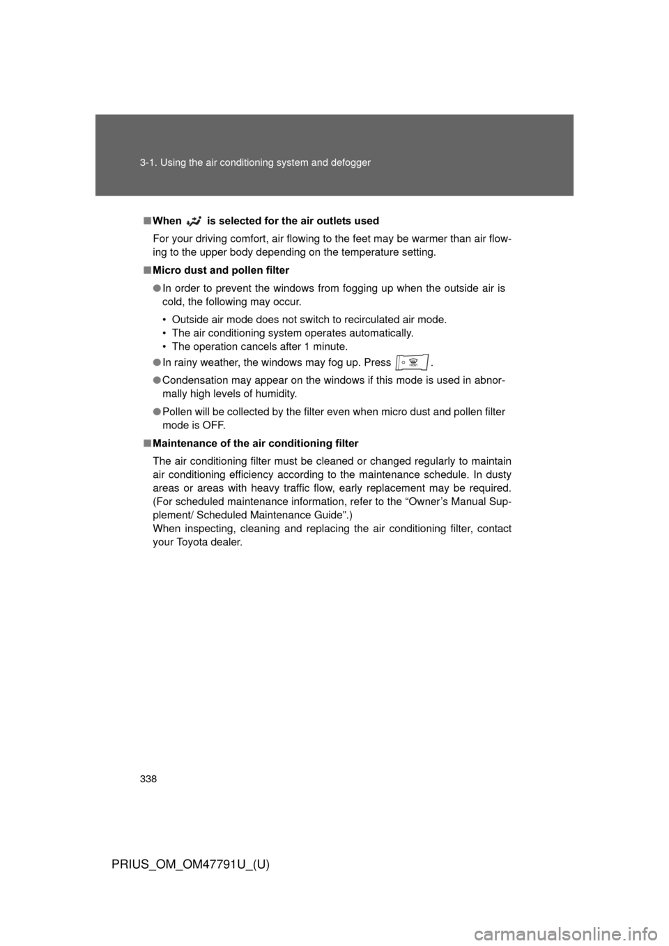 TOYOTA PRIUS 2013 3.G Owners Manual 338 3-1. Using the air conditioning system and defogger
PRIUS_OM_OM47791U_(U)
■When   is selected for the air outlets used
For your driving comfort, air flowing to the feet may be warmer than air fl