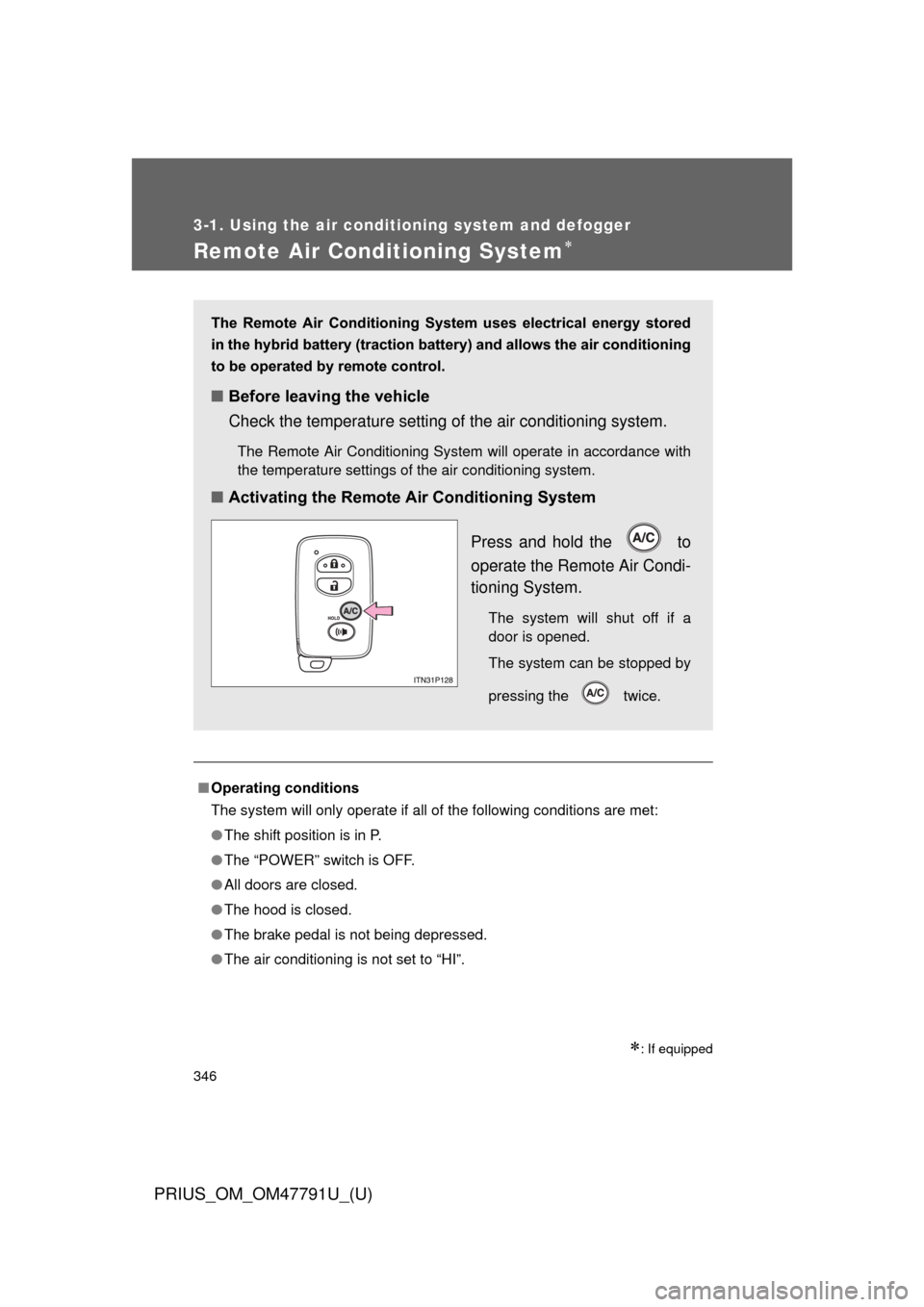 TOYOTA PRIUS 2013 3.G Owners Manual 346
3-1. Using the air conditioning system and defogger
PRIUS_OM_OM47791U_(U)
Remote Air Conditioning System
■Operating conditions
The system will only operate if all of the following conditions 