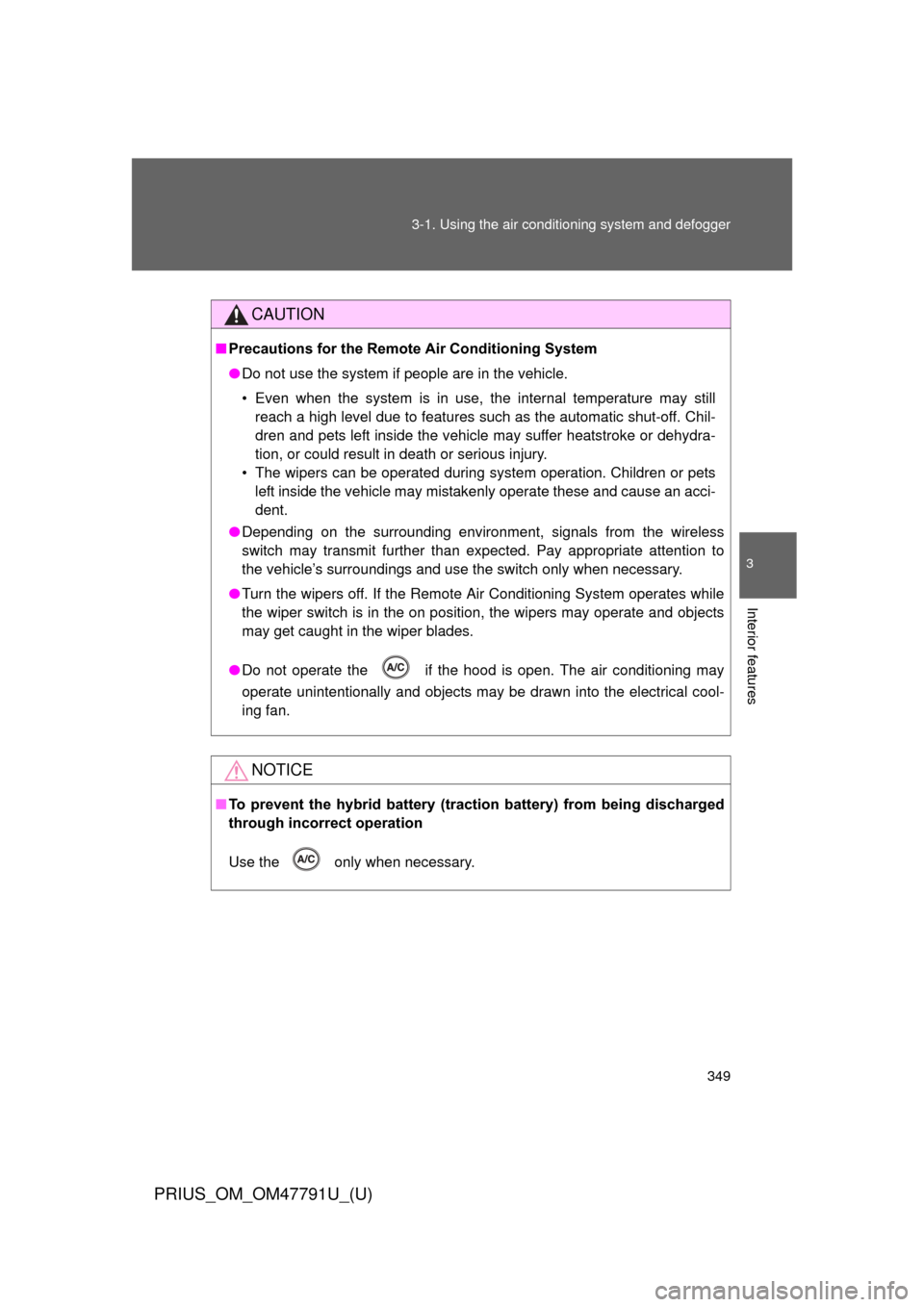 TOYOTA PRIUS 2013 3.G Owners Manual 349
3-1. Using the air conditioning system
 and defogger
PRIUS_OM_OM47791U_(U)
3
Interior features
CAUTION
■Precautions for the Remote Air Conditioning System
● Do not use the system if people are