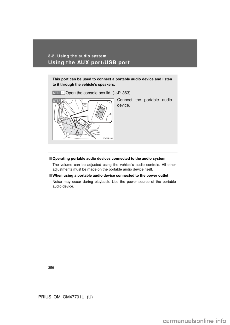 TOYOTA PRIUS 2013 3.G Owners Manual 356
3-2. Using the audio system
PRIUS_OM_OM47791U_(U)
Using the AUX port/USB port
■Operating portable  audio devices connected to the audio system
The volume can be adjusted using the vehicle’s au