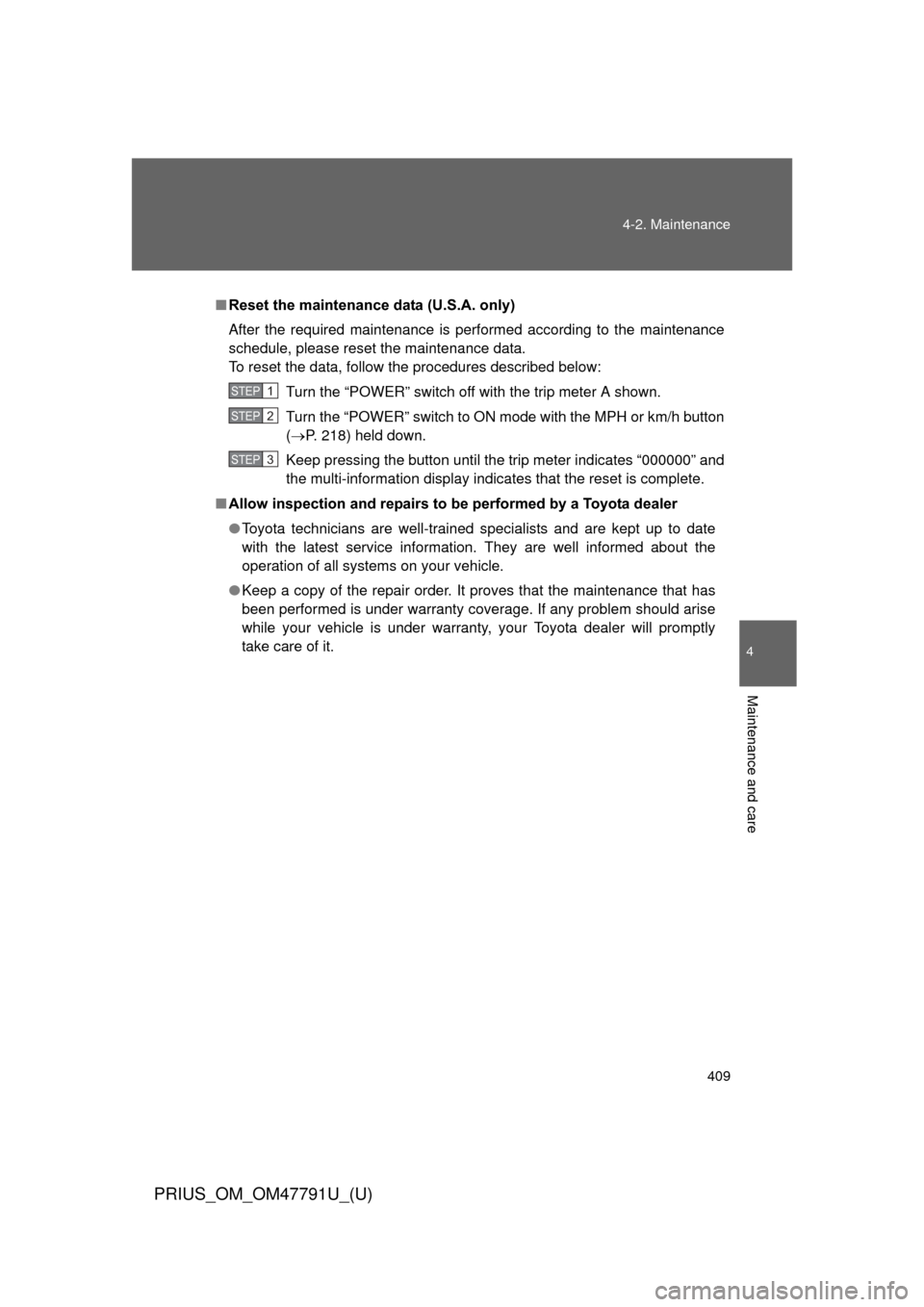 TOYOTA PRIUS 2013 3.G Owners Manual 409
4-2. Maintenance
PRIUS_OM_OM47791U_(U)
4
Maintenance and care
■
Reset the maintenance data (U.S.A. only)
After the required maintenance is performed according to the maintenance
schedule, please