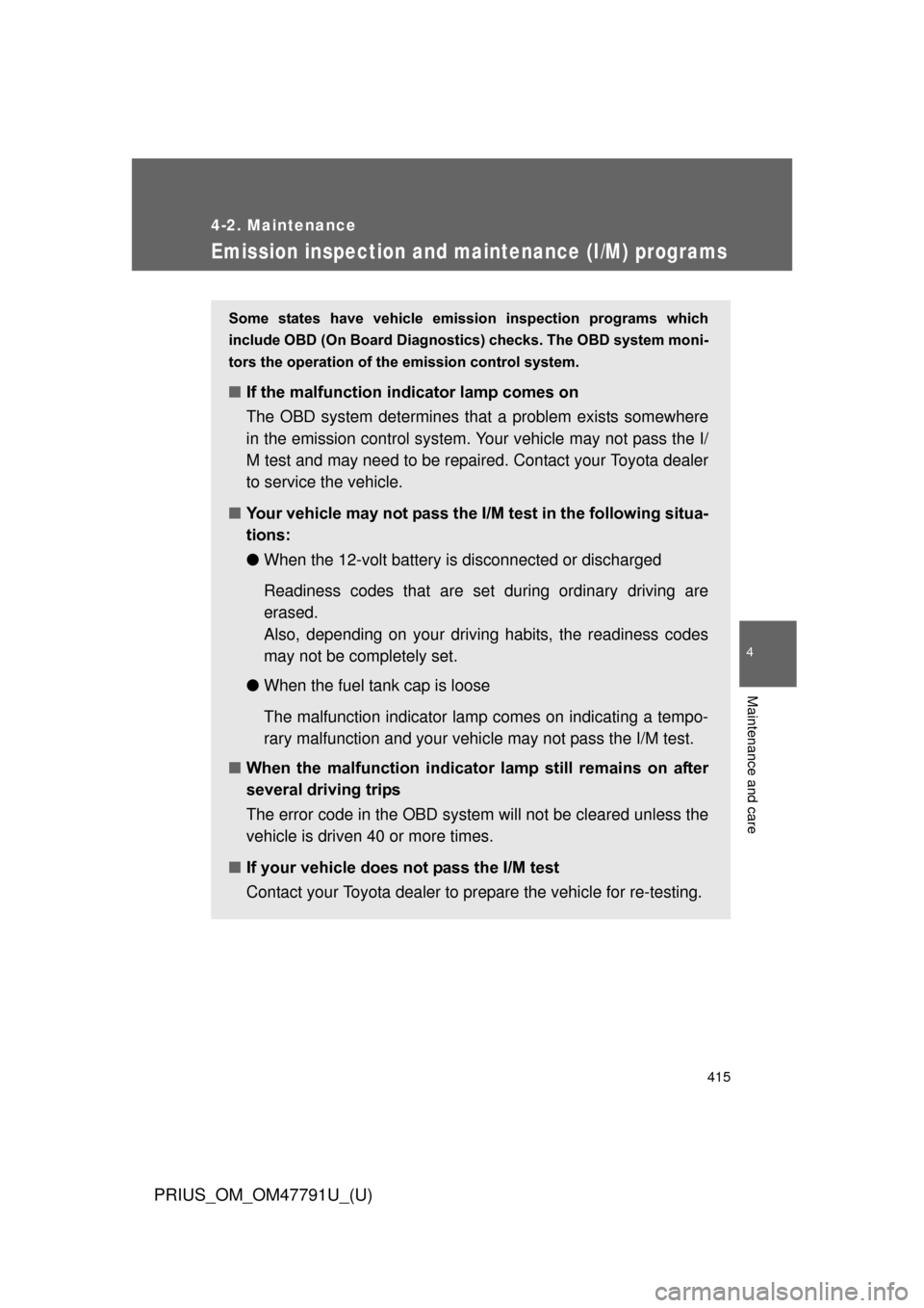 TOYOTA PRIUS 2013 3.G Owners Manual 415
4-2. Maintenance
PRIUS_OM_OM47791U_(U)
4
Maintenance and care
Emission inspection and maintenance (I/M) programs
Some states have vehicle emission inspection programs which
include OBD (On TOYOTA PRIUS 2013 3.G Owners Manual 415
4-2. Maintenance
PRIUS_OM_OM47791U_(U)
4
Maintenance and care
Emission inspection and maintenance (I/M) programs
Some states have vehicle emission inspection programs which
include OBD (On
