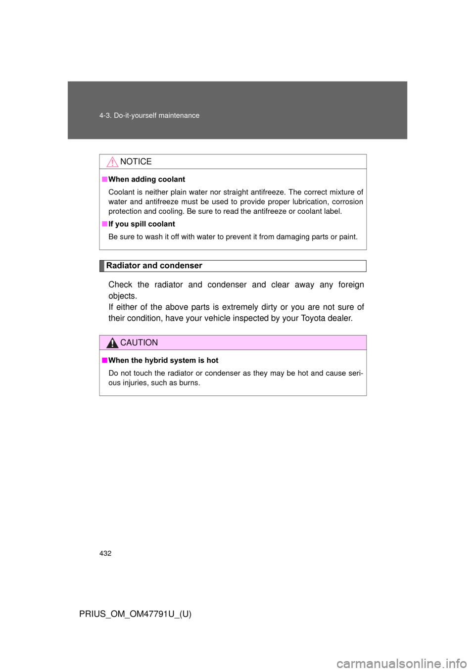 TOYOTA PRIUS 2013 3.G Owners Manual 432 4-3. Do-it-yourself maintenance
PRIUS_OM_OM47791U_(U)
Radiator and condenserCheck the radiator and condenser and clear away any foreign
objects. 
If either of the above parts is extr emely dirty o