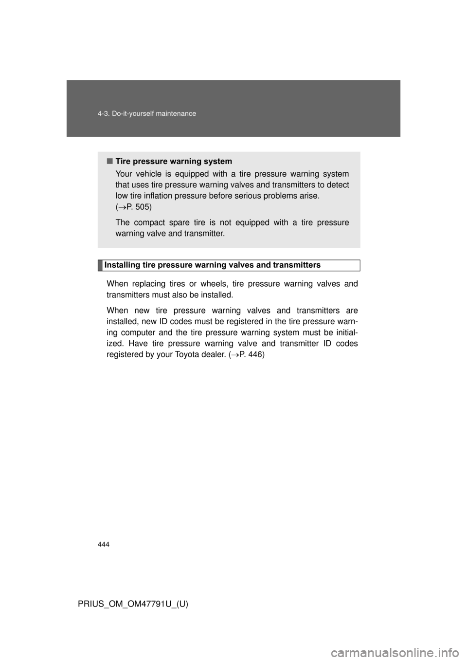 TOYOTA PRIUS 2013 3.G User Guide 444 4-3. Do-it-yourself maintenance
PRIUS_OM_OM47791U_(U)
Installing tire pressure warning valves and transmittersWhen replacing tires or wheels,  tire pressure warning valves and
transmitters must al