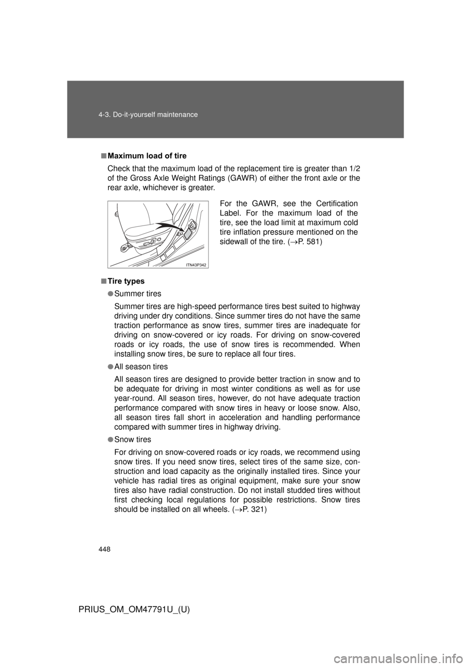 TOYOTA PRIUS 2013 3.G User Guide 448 4-3. Do-it-yourself maintenance
PRIUS_OM_OM47791U_(U)
■Maximum load of tire
Check that the maximum load of the replacement tire is greater than 1/2
of the Gross Axle Weight Ratings (GAW R) of ei