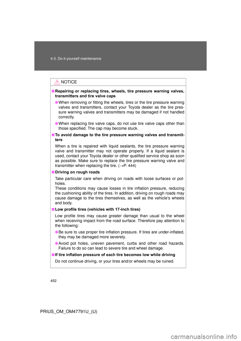 TOYOTA PRIUS 2013 3.G Owners Manual 452 4-3. Do-it-yourself maintenance
PRIUS_OM_OM47791U_(U)
NOTICE
■Repairing  or  replacing  tires,  wheels,  tire  pressure  warning  valves,
transmitters and tire valve caps
●When removing or fit