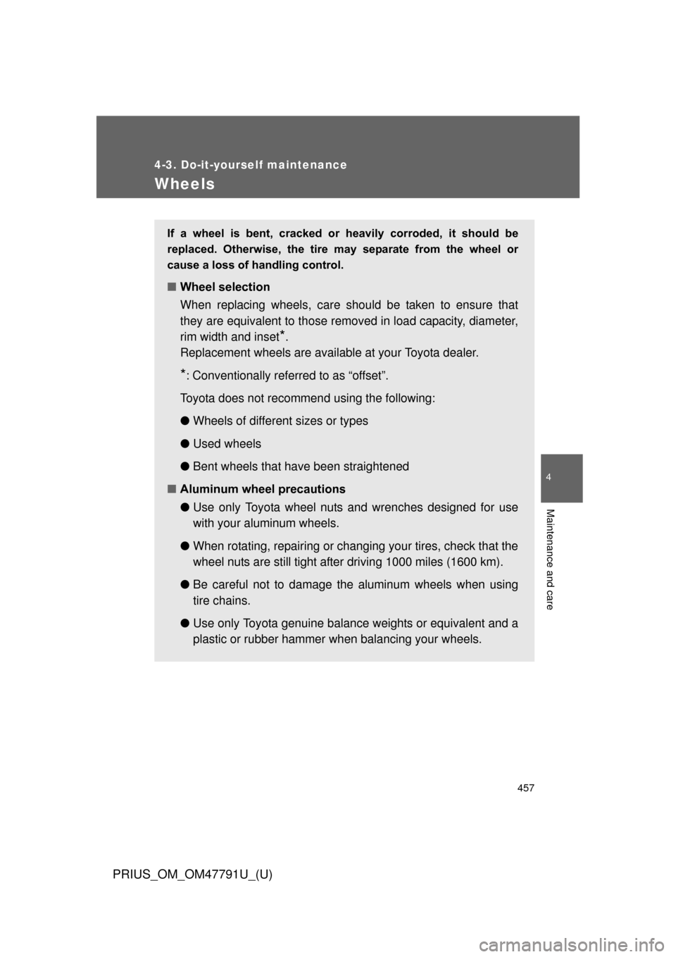 TOYOTA PRIUS 2013 3.G Owners Manual 457
4-3. Do-it-yourself maintenance
PRIUS_OM_OM47791U_(U)
4
Maintenance and care
Wheels
If  a  wheel  is  bent,  cracked  or  heavily  corroded,  it  should  be
replaced.  Otherwise,  the  tire  may  