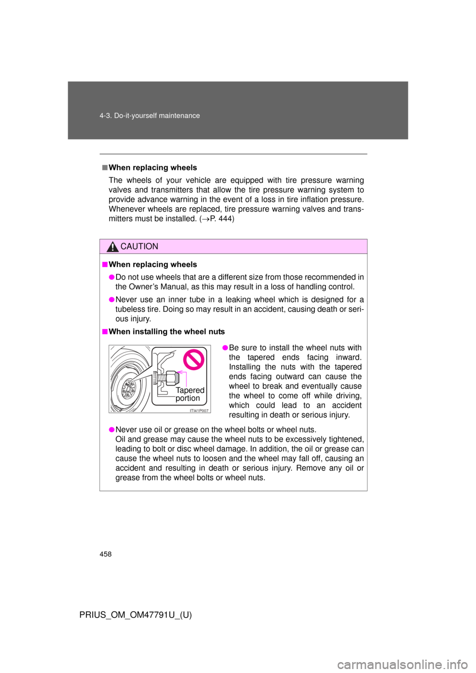 TOYOTA PRIUS 2013 3.G Owners Manual 458 4-3. Do-it-yourself maintenance
PRIUS_OM_OM47791U_(U)
■When replacing wheels
The wheels of your vehicle are equipped with tire pressure warning
valves and transmitters that allow the tire pressu