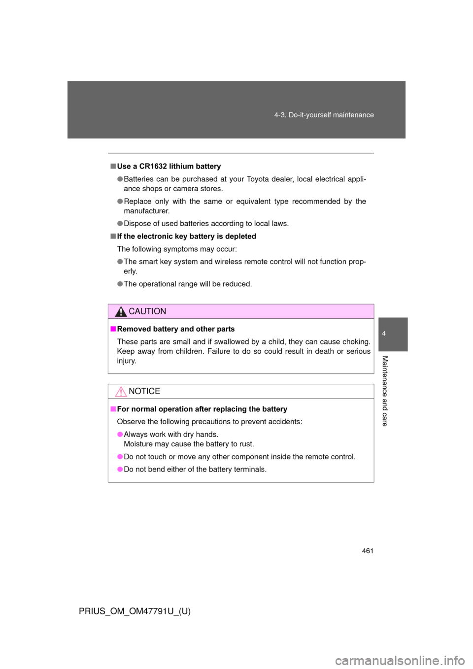 TOYOTA PRIUS 2013 3.G Owners Manual 461
4-3. Do-it-yourself maintenance
PRIUS_OM_OM47791U_(U)
4
Maintenance and care
■
Use a CR1632 lithium battery
● Batteries can be purchased at your Toyota dealer, local electrical appli-
ance sho