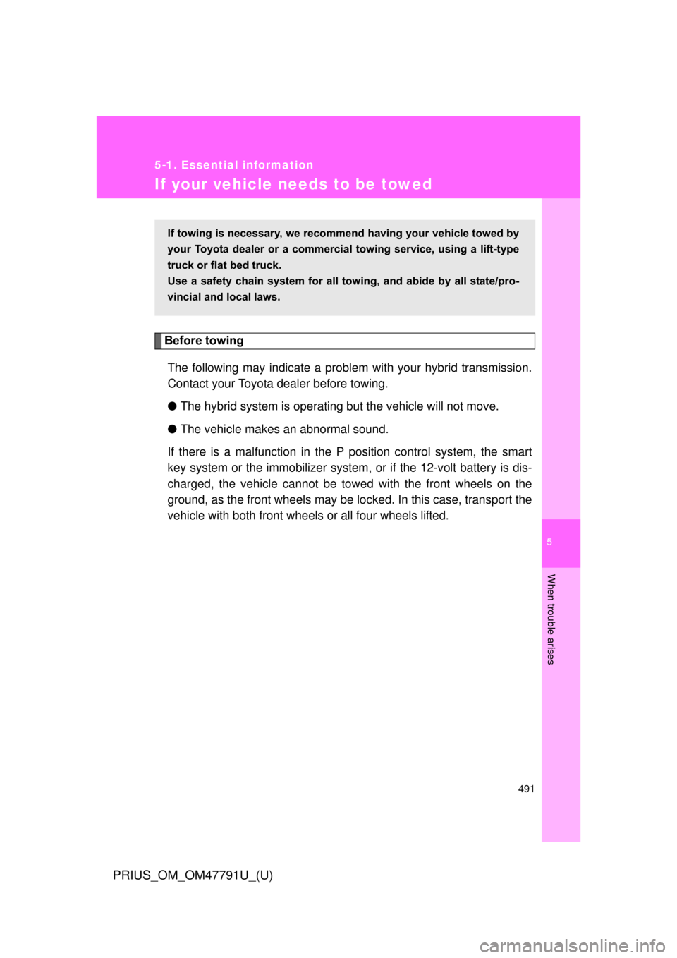 TOYOTA PRIUS 2013 3.G Owners Manual 5
When trouble arises
491
5-1. Essential information
PRIUS_OM_OM47791U_(U)
If your vehicle needs to be towed
Before towingThe following may indicate a problem with your hybrid transmission.
Contact yo