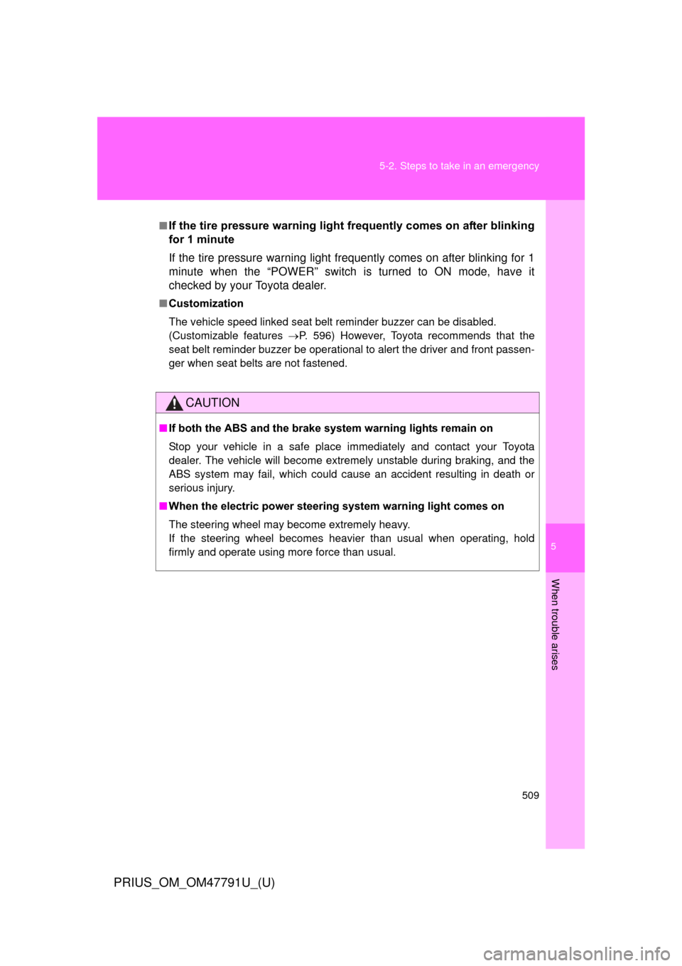 TOYOTA PRIUS 2013 3.G Owners Guide 5
When trouble arises
509
5-2. Steps to take in an emergency
PRIUS_OM_OM47791U_(U)
■If the tire pressure warning light frequently comes on after blinking
for 1 minute
If the tire pressure warning li