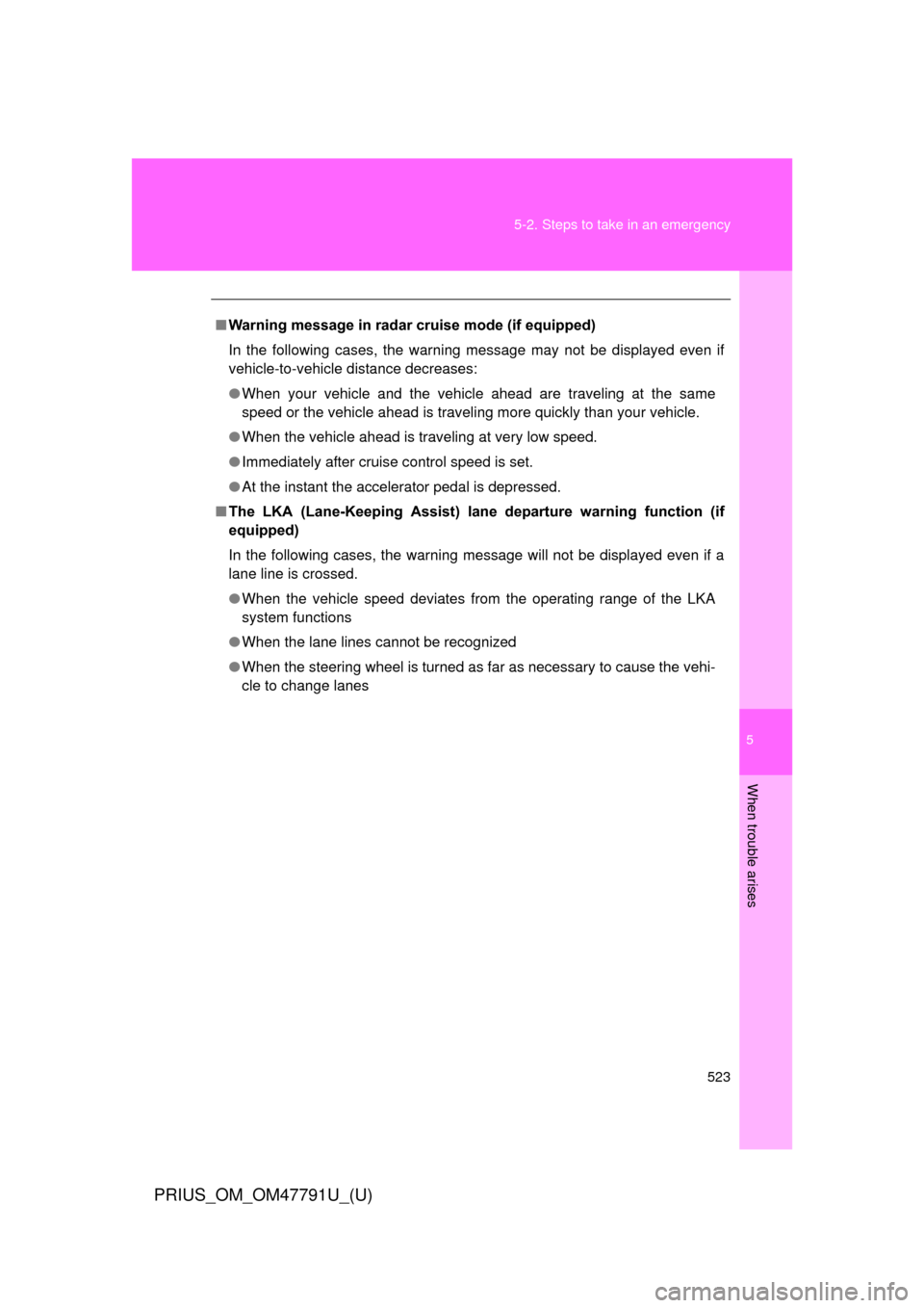 TOYOTA PRIUS 2013 3.G Owners Manual 5
When trouble arises
523
5-2. Steps to take in an emergency
PRIUS_OM_OM47791U_(U)
■
Warning message in radar cruise mode (if equipped)
In the following cases, the warning message may not be display