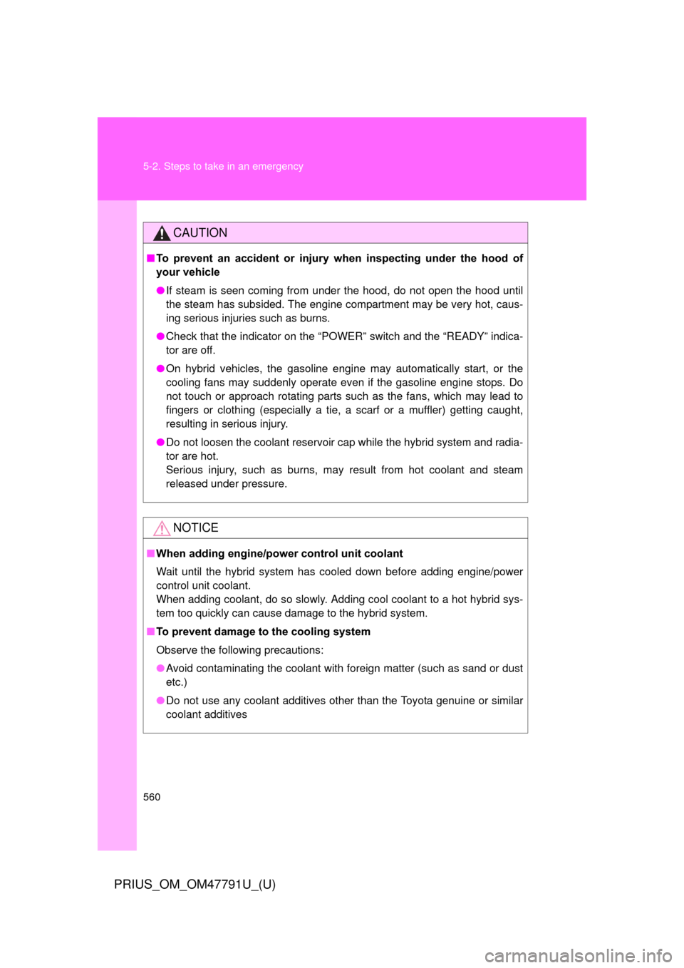 TOYOTA PRIUS 2013 3.G Service Manual 560 5-2. Steps to take in an emergency
PRIUS_OM_OM47791U_(U)
CAUTION
■To  prevent  an  accident  or  injury  when  inspecting  under  the  hood  of
your vehicle
● If steam is seen coming from unde