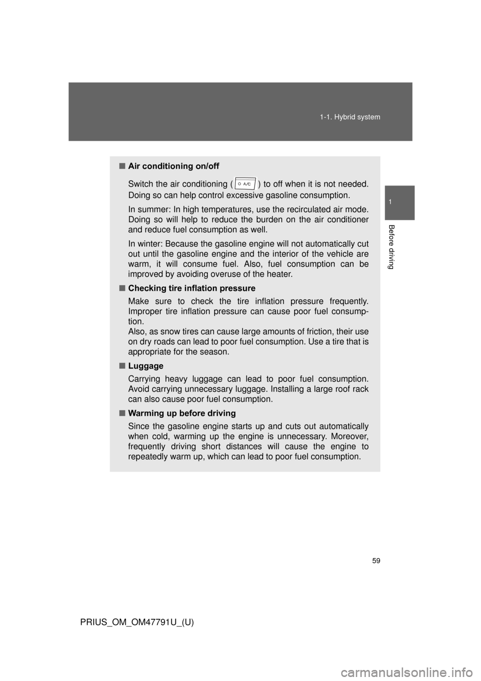TOYOTA PRIUS 2013 3.G Owners Manual 59
1-1. Hybrid system
1
Before driving
PRIUS_OM_OM47791U_(U)
■
Air conditioning on/off
Switch the air conditioning ( )  to off when it is not needed.
Doing so can help control excessive gasoline con