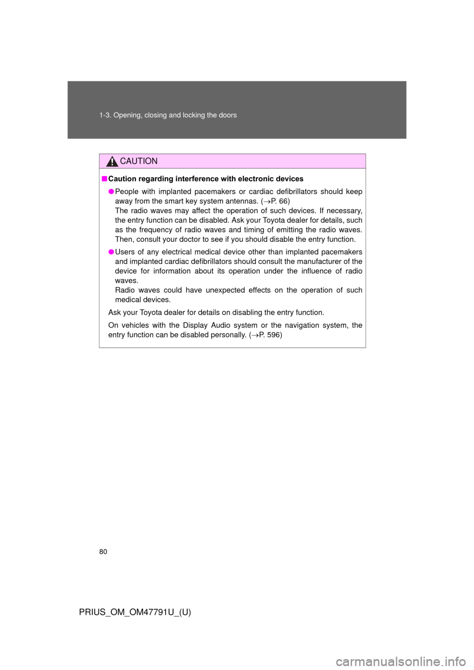 TOYOTA PRIUS 2013 3.G Owners Manual 80 1-3. Opening, closing and locking the doors
PRIUS_OM_OM47791U_(U)
CAUTION
■Caution regarding interfer ence with electronic devices
● People with implanted pacemakers or cardiac defibrillators s