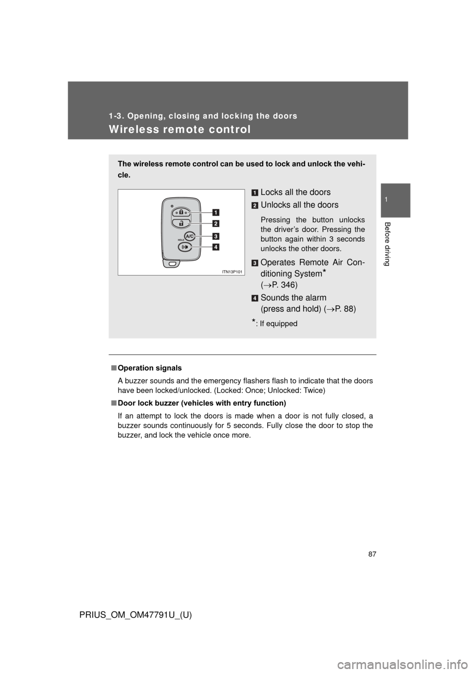 TOYOTA PRIUS 2013 3.G Manual Online 87
1
1-3. Opening, closing and locking the doors
Before driving
PRIUS_OM_OM47791U_(U)
Wireless remote control
■Operation signals
A buzzer sounds and the emergency flashers flash to indicate that the TOYOTA PRIUS 2013 3.G Manual Online 87
1
1-3. Opening, closing and locking the doors
Before driving
PRIUS_OM_OM47791U_(U)
Wireless remote control
■Operation signals
A buzzer sounds and the emergency flashers flash to indicate that the