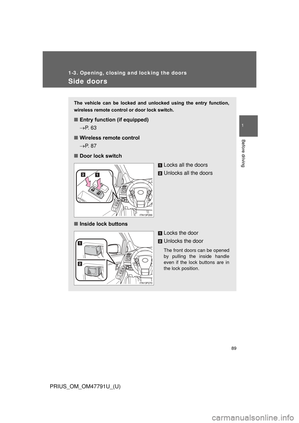 TOYOTA PRIUS 2013 3.G Owners Manual 89
1
1-3. Opening, closing and locking the doors
Before driving
PRIUS_OM_OM47791U_(U)
Side doors
The  vehicle  can  be  locked  and  unlocked  using  the  entry  function,
wireless remote control or d