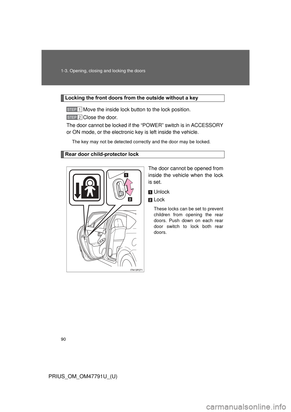 TOYOTA PRIUS 2013 3.G Owners Manual 90 1-3. Opening, closing and locking the doors
PRIUS_OM_OM47791U_(U)
Locking the front doors from the outside without a keyMove the inside lock button to the lock position.
Close the door.
The door ca