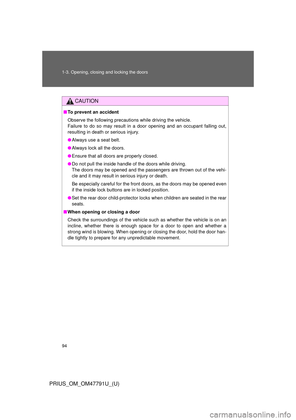 TOYOTA PRIUS 2013 3.G Owners Manual 94 1-3. Opening, closing and locking the doors
PRIUS_OM_OM47791U_(U)
CAUTION
■To prevent an accident
Observe the following precautions while driving the vehicle.
Failure to do so may result in a doo