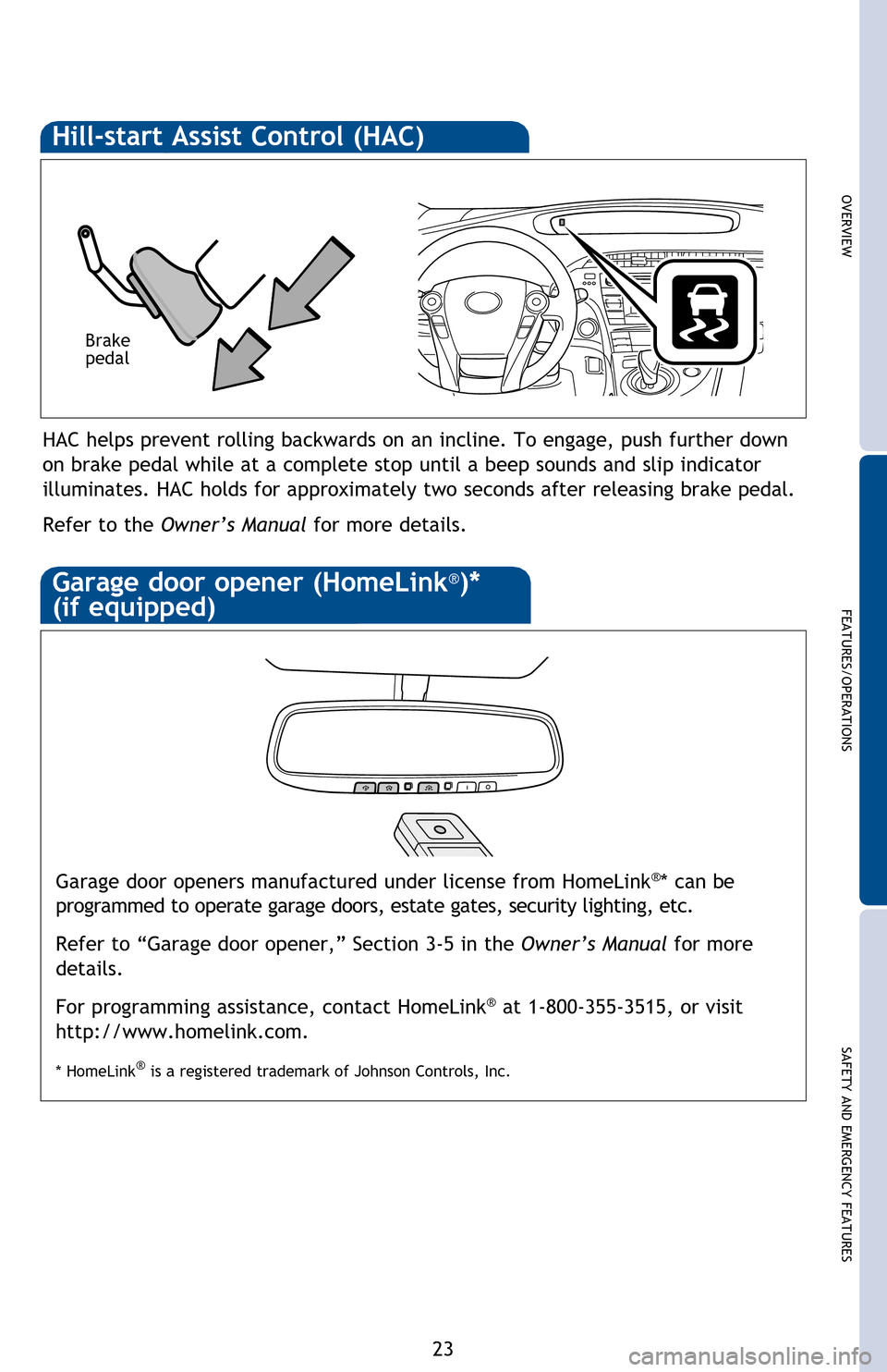 TOYOTA PRIUS 2013 3.G Quick Reference Guide OVERVIEW
FEATURES/OPERATIONS
SAFETY AND EMERGENCY FEATURES
23
Refer to the Owner’s Manual  for details on adjusting time.
HAC helps prevent rolling backwards on an incline. To engage, push further d