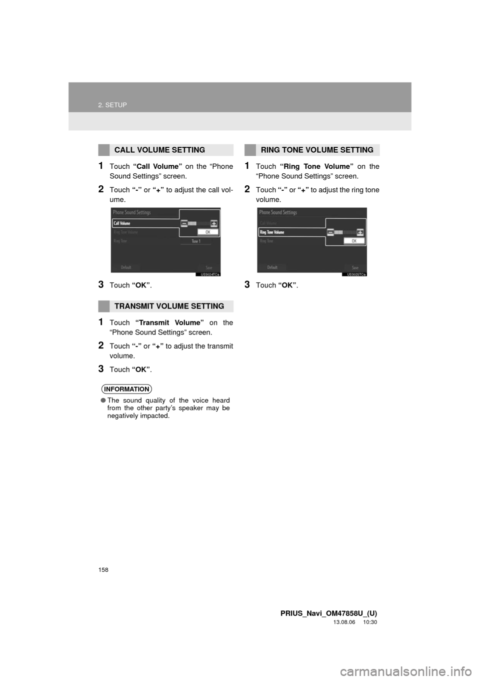 TOYOTA PRIUS 2014 3.G Navigation Manual 158
2. SETUP
PRIUS_Navi_OM47858U_(U)
13.08.06 10:30
1Touch “Call Volume” on the “Phone
Sound Settings” screen.
2Touch “-” or “+” to adjust the call vol-
ume.
3Touch “OK”.
1Touc TOYOTA PRIUS 2014 3.G Navigation Manual 158
2. SETUP
PRIUS_Navi_OM47858U_(U)
13.08.06 10:30
1Touch “Call Volume” on the “Phone
Sound Settings” screen.
2Touch “-” or “+” to adjust the call vol-
ume.
3Touch “OK”.
1Touc
