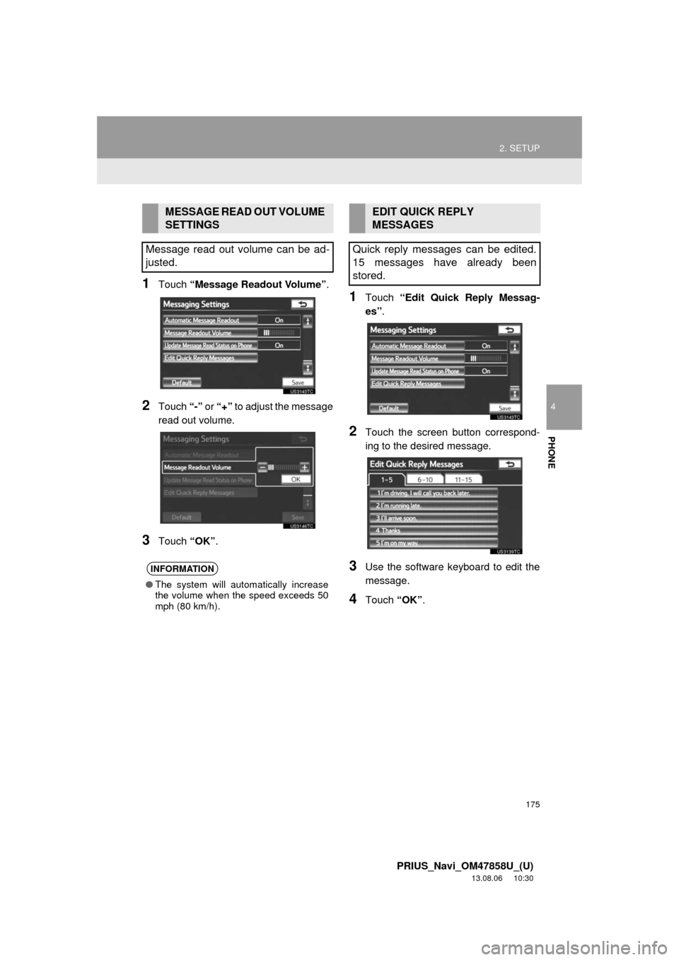 TOYOTA PRIUS 2014 3.G Navigation Manual 175
2. SETUP
4
PHONE
PRIUS_Navi_OM47858U_(U)
13.08.06 10:30
1Touch “Message Readout Volume”.
2Touch “-” or “+” to adjust the message
read out volume.
3Touch “OK”.
1Touch “Edit Qu TOYOTA PRIUS 2014 3.G Navigation Manual 175
2. SETUP
4
PHONE
PRIUS_Navi_OM47858U_(U)
13.08.06 10:30
1Touch “Message Readout Volume”.
2Touch “-” or “+” to adjust the message
read out volume.
3Touch “OK”.
1Touch “Edit Qu