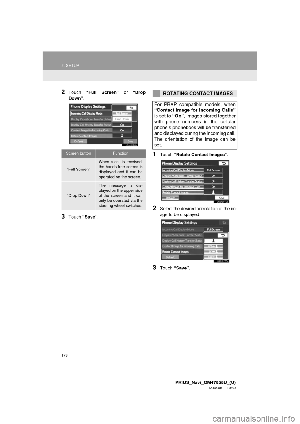 TOYOTA PRIUS 2014 3.G Navigation Manual 178
2. SETUP
PRIUS_Navi_OM47858U_(U)
13.08.06     10:30
2Touch “Full Screen” or “Drop
Down”.
3Touch “Save”.
1Touch “Rotate Contact Images”.
2Select the desired orientation of the im-
a