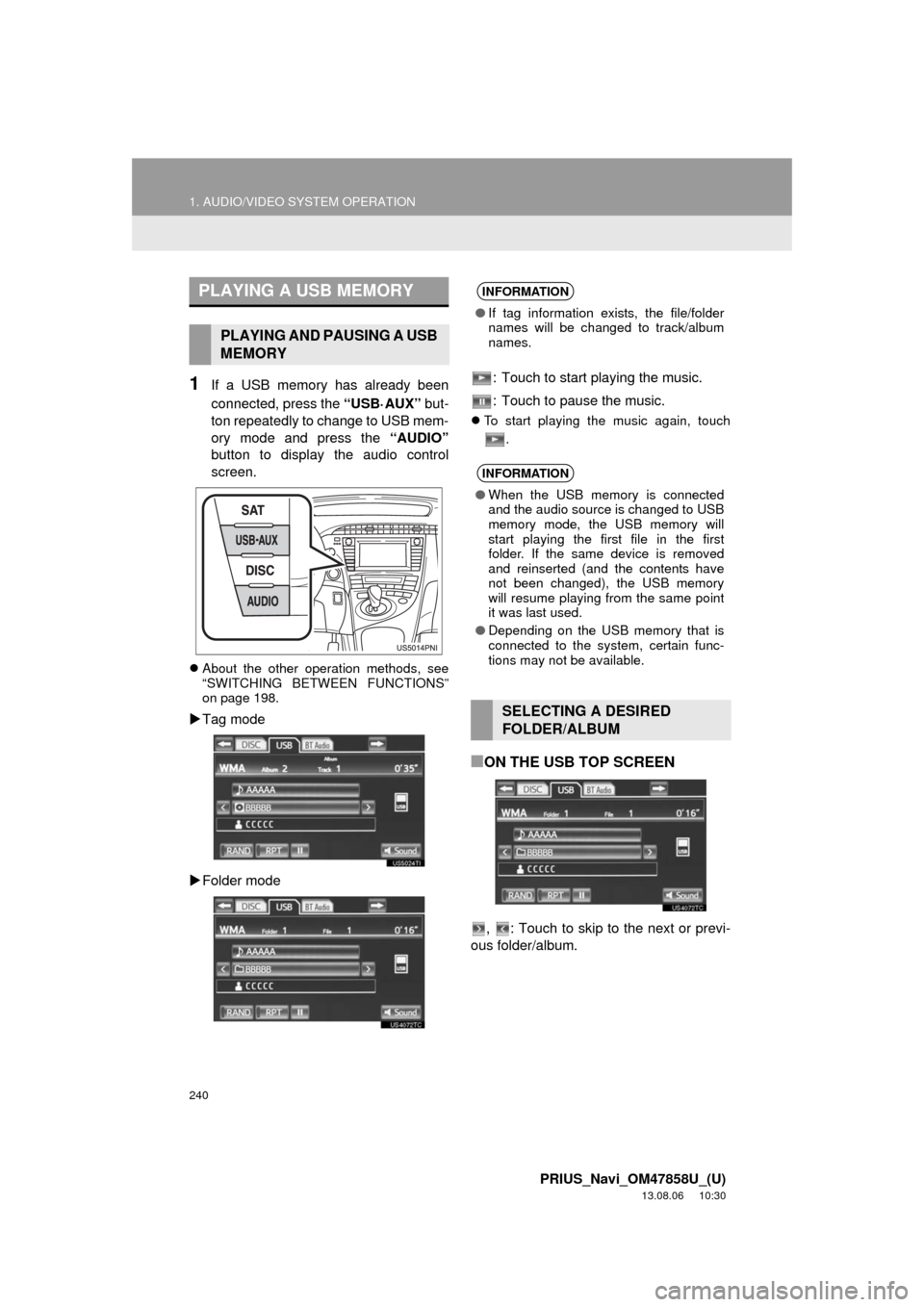 TOYOTA PRIUS 2014 3.G Navigation Manual 240
1. AUDIO/VIDEO SYSTEM OPERATION
PRIUS_Navi_OM47858U_(U)
13.08.06 10:30
1If a USB memory has already been
connected, press the “USB·AUX” but-
ton repeatedly to change to USB mem-
ory mode TOYOTA PRIUS 2014 3.G Navigation Manual 240
1. AUDIO/VIDEO SYSTEM OPERATION
PRIUS_Navi_OM47858U_(U)
13.08.06 10:30
1If a USB memory has already been
connected, press the “USB·AUX” but-
ton repeatedly to change to USB mem-
ory mode