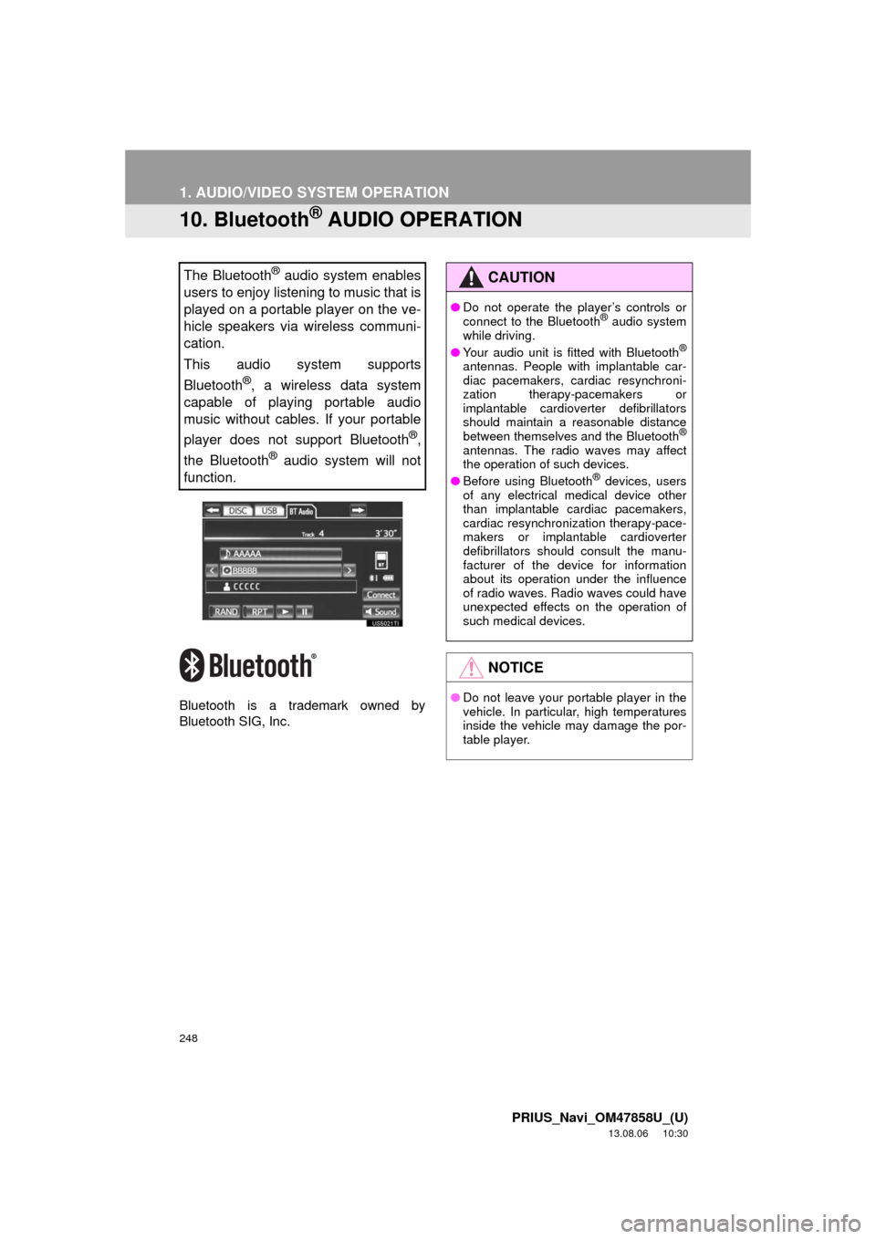 TOYOTA PRIUS 2014 3.G Navigation Manual 248
1. AUDIO/VIDEO SYSTEM OPERATION
PRIUS_Navi_OM47858U_(U)
13.08.06     10:30
10. Bluetooth® AUDIO OPERATION
Bluetooth is a trademark owned by
Bluetooth SIG, Inc.
The Bluetooth® audio system enable