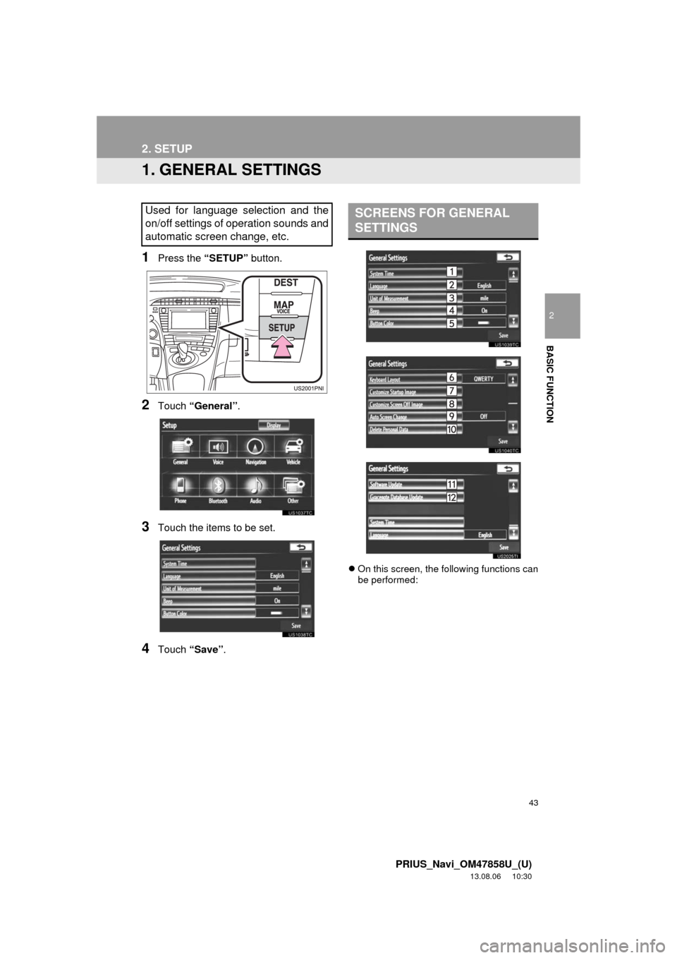 TOYOTA PRIUS 2014 3.G Navigation Manual 43
2
BASIC FUNCTION
PRIUS_Navi_OM47858U_(U)
13.08.06     10:30
2. SETUP
1. GENERAL SETTINGS
1Press the “SETUP” button.
2Touch “General”.
3Touch the items to be set.
4Touch “Save”.
On th