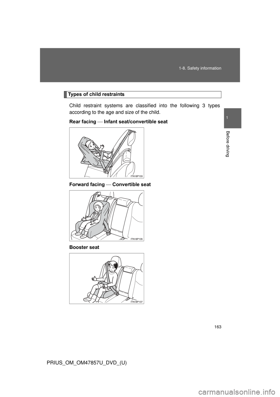 TOYOTA PRIUS 2014 3.G Owners Manual 163
1-8. Safety information
1
Before driving
PRIUS_OM_OM47857U_DVD_(U)
Types of child restraints
Child restraint systems are classi fied into the following 3 types
according to the age and size of the TOYOTA PRIUS 2014 3.G Owners Manual 163
1-8. Safety information
1
Before driving
PRIUS_OM_OM47857U_DVD_(U)
Types of child restraints
Child restraint systems are classi fied into the following 3 types
according to the age and size of the